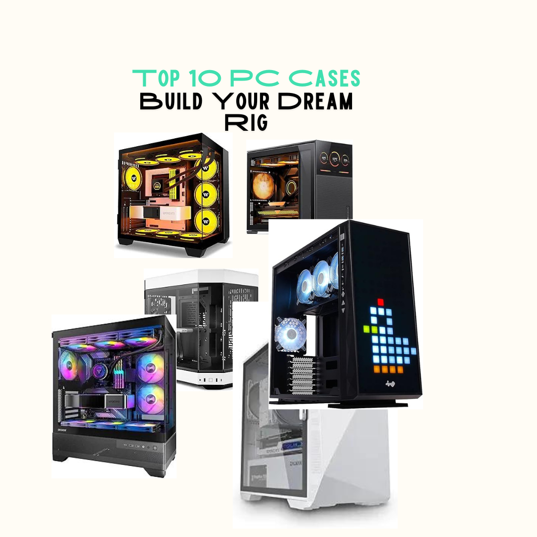 Top 10 PC Cases: Build Your Dream Rig - freennm